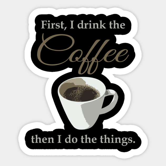 First, I drink the coffee, then I do the things. Sticker by timlewis